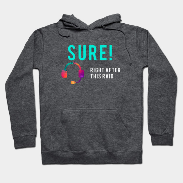 Sure Right After This Raid - Funny Geek Video Gamer Shirt